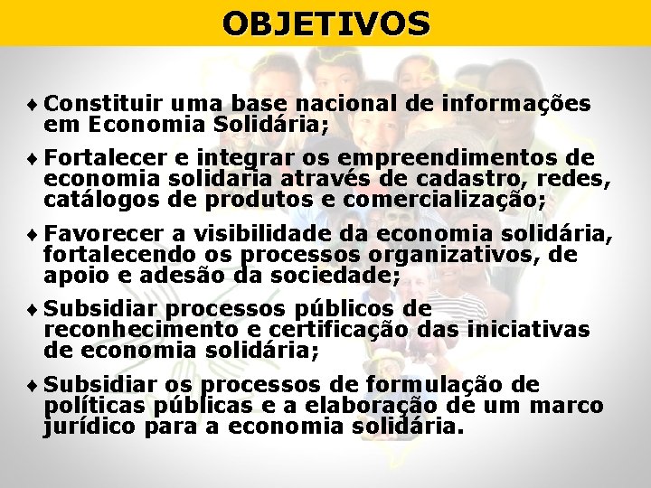 OBJETIVOS ¨ Constituir uma base nacional de informações em Economia Solidária; ¨ Fortalecer e