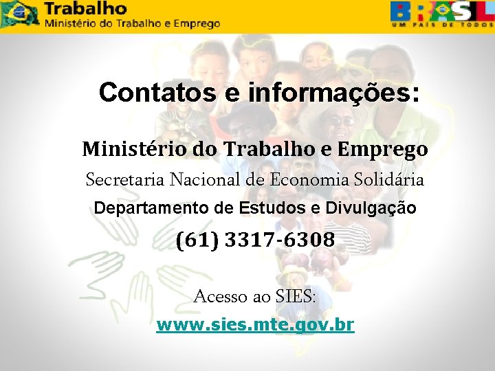 Contatos e informações: Ministério do Trabalho e Emprego Secretaria Nacional de Economia Solidária Departamento