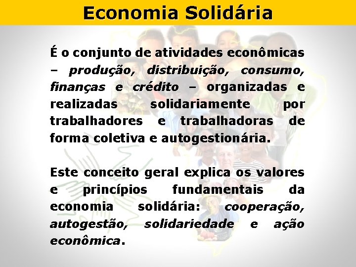 Economia Solidária É o conjunto de atividades econômicas – produção, distribuição, consumo, finanças e
