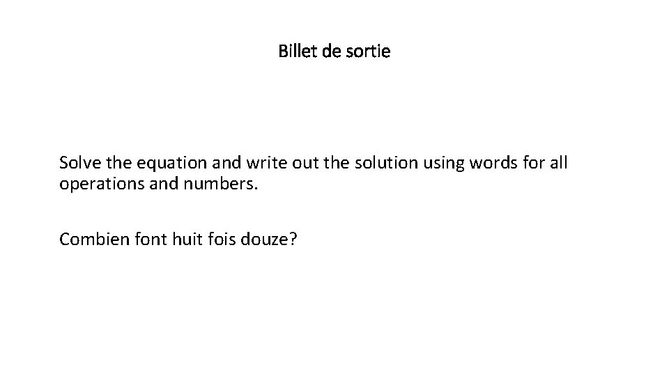 Billet de sortie Solve the equation and write out the solution using words for