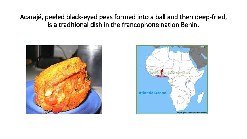 Acarajé, peeled black-eyed peas formed into a ball and then deep-fried, is a traditional