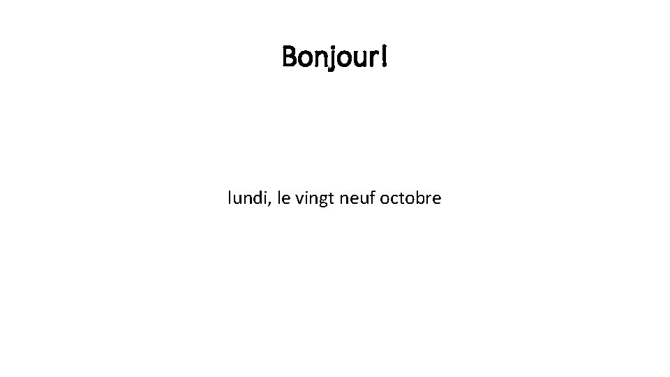 Bonjour! lundi, le vingt neuf octobre 