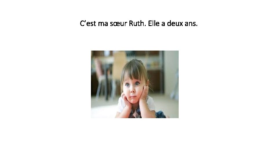 C’est ma sœur Ruth. Elle a deux ans. 