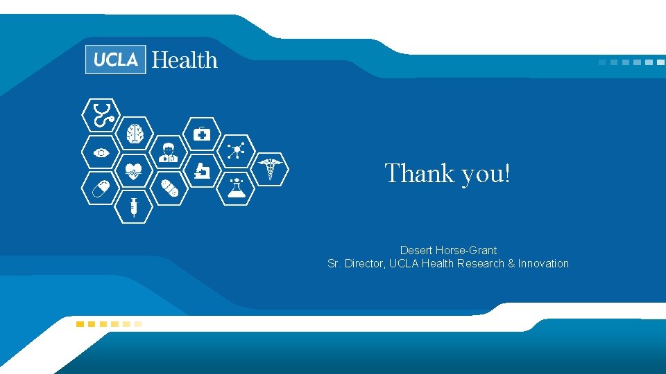 Thank you! Desert Horse-Grant Sr. Director, UCLA Health Research & Innovation Thank you! Desert Horse-Grant Sr. Director, UCLA Health Research & Innovation