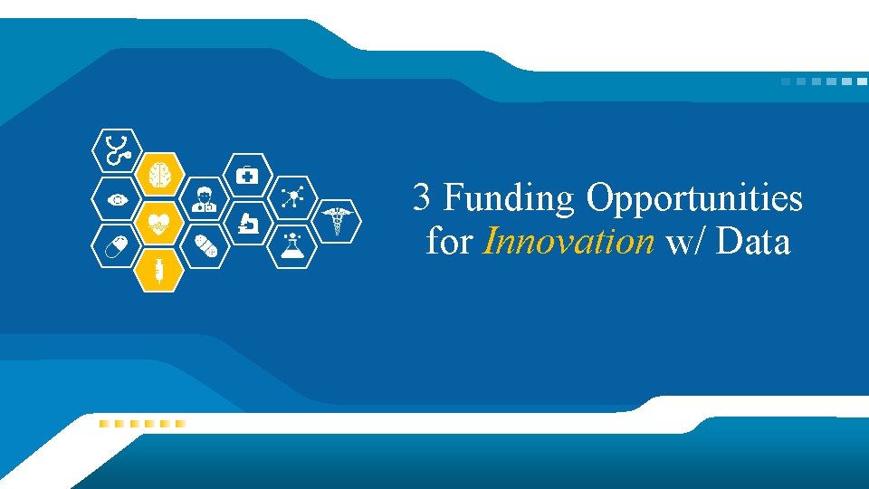3 Funding Opportunities for Innovation w/ Data 3 Funding Opportunities for Innovation w/ Data