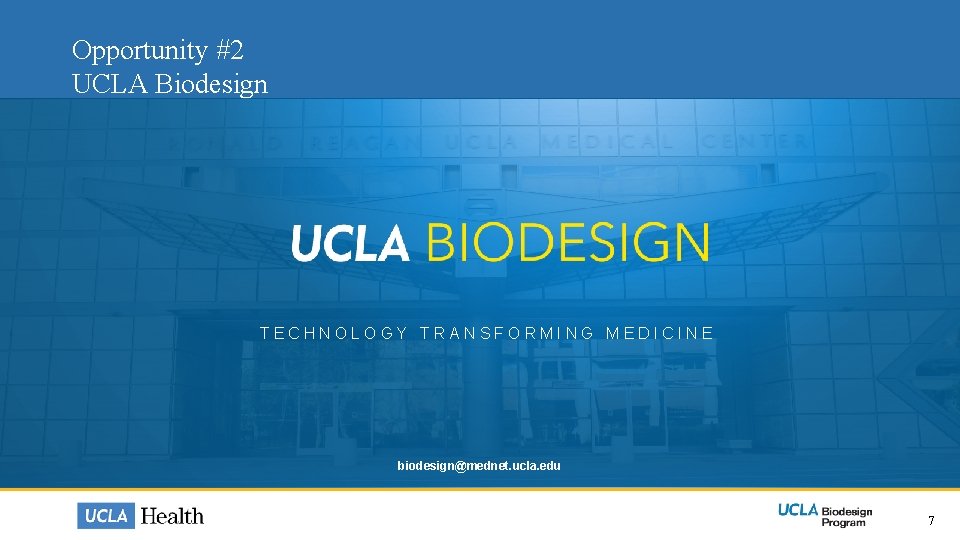Opportunity #2 UCLA Biodesign TECHNOLOGY TRANSFORMING MEDICINE biodesign@mednet. ucla. edu 7 Opportunity #2 UCLA Biodesign TECHNOLOGY TRANSFORMING MEDICINE biodesign@mednet. ucla. edu 7
