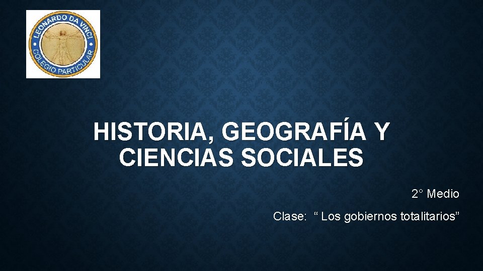HISTORIA, GEOGRAFÍA Y CIENCIAS SOCIALES 2° Medio Clase: “ Los gobiernos totalitarios” 