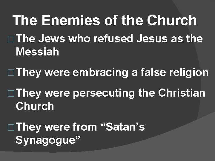 The Enemies of the Church �The Jews who refused Jesus as the Messiah �They