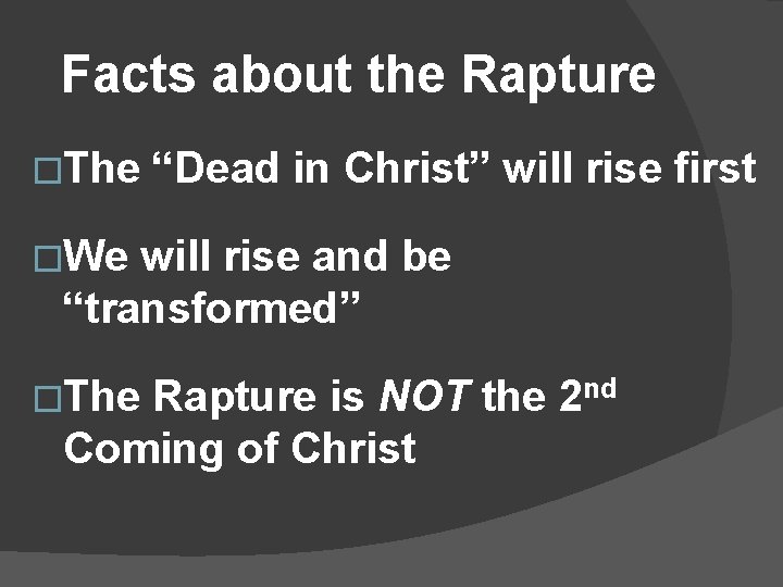 Facts about the Rapture �The “Dead in Christ” will rise first �We will rise