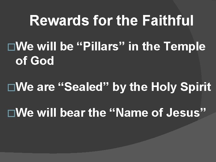 Rewards for the Faithful �We will be “Pillars” in the Temple of God �We