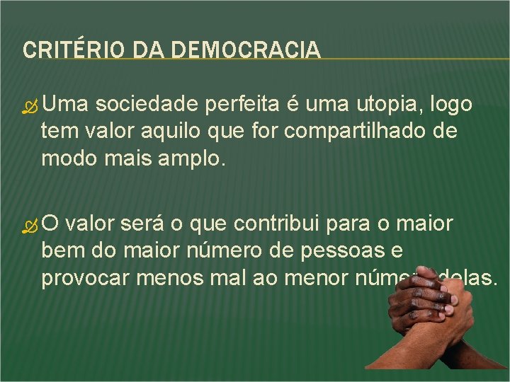 CRITÉRIO DA DEMOCRACIA Uma sociedade perfeita é uma utopia, logo tem valor aquilo que CRITÉRIO DA DEMOCRACIA Uma sociedade perfeita é uma utopia, logo tem valor aquilo que
