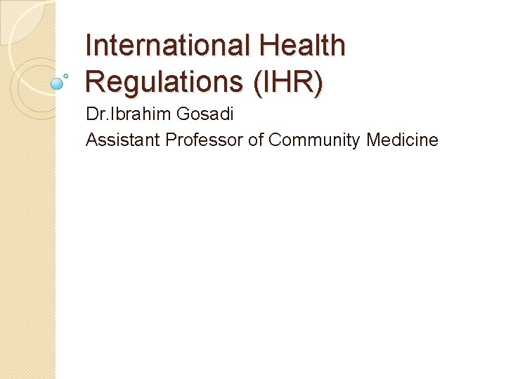 International Health Regulations (IHR) Dr. Ibrahim Gosadi Assistant Professor of Community Medicine 