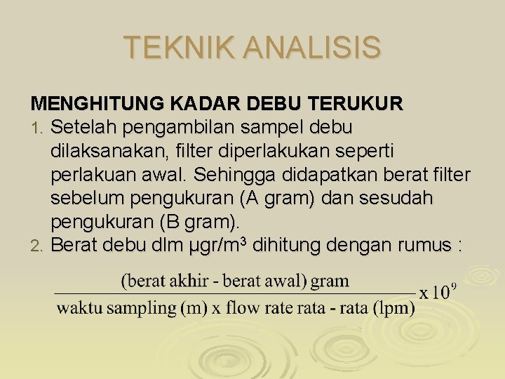 TEKNIK ANALISIS MENGHITUNG KADAR DEBU TERUKUR 1. Setelah pengambilan sampel debu dilaksanakan, filter diperlakukan