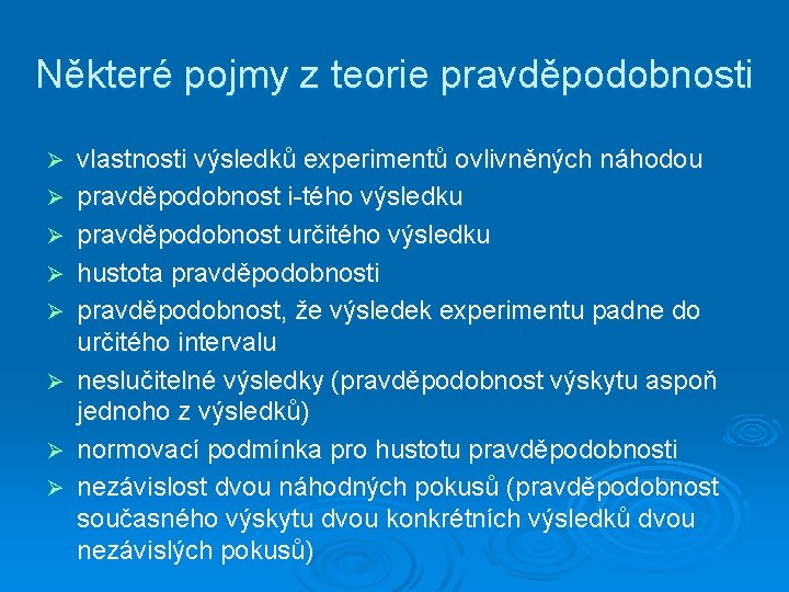 Některé pojmy z teorie pravděpodobnosti Ø Ø Ø Ø vlastnosti výsledků experimentů ovlivněných náhodou