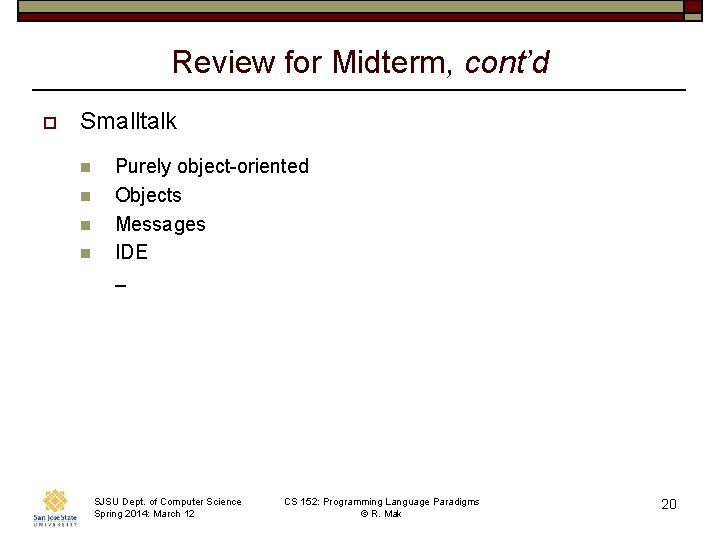 Review for Midterm, cont’d o Smalltalk n n Purely object-oriented Objects Messages IDE _