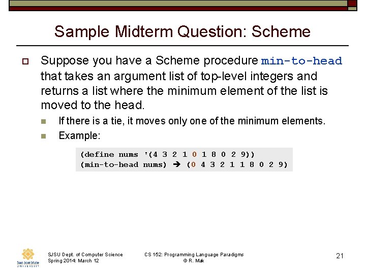 Sample Midterm Question: Scheme o Suppose you have a Scheme procedure min-to-head that takes