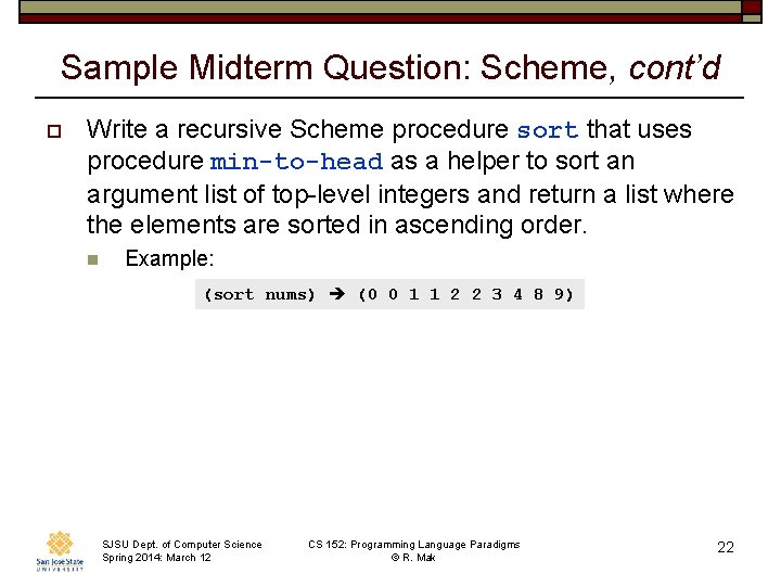 Sample Midterm Question: Scheme, cont’d o Write a recursive Scheme procedure sort that uses