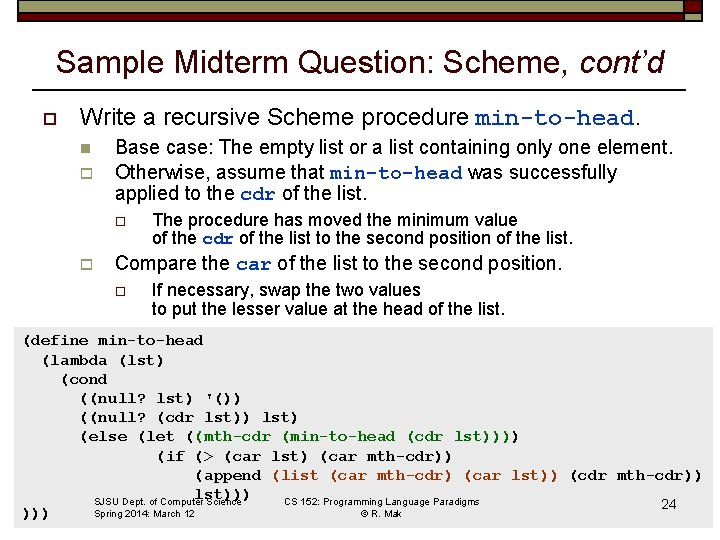 Sample Midterm Question: Scheme, cont’d o Write a recursive Scheme procedure min-to-head. n o