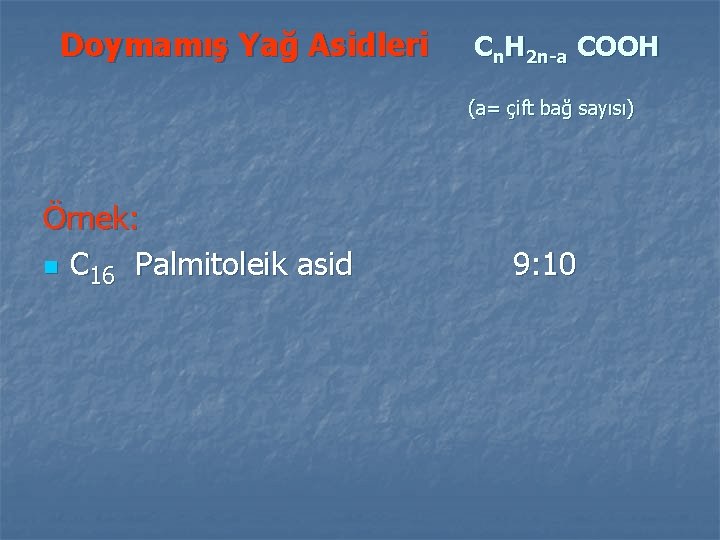 Doymamış Yağ Asidleri Cn. H 2 n-a COOH (a= çift bağ sayısı) Örnek: n Doymamış Yağ Asidleri Cn. H 2 n-a COOH (a= çift bağ sayısı) Örnek: n