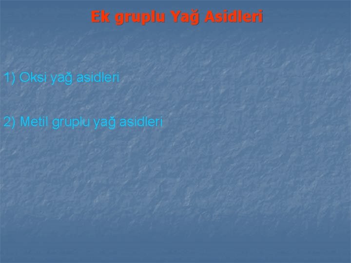 Ek gruplu Yağ Asidleri 1) Oksi yağ asidleri 2) Metil gruplu yağ asidleri Ek gruplu Yağ Asidleri 1) Oksi yağ asidleri 2) Metil gruplu yağ asidleri