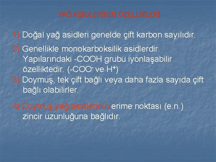 YAĞ ASİDLERİNİN ÖZELLİKLERİ 1) Doğal yağ asidleri genelde çift karbon sayılıdır. 2) Genellikle monokarboksilik YAĞ ASİDLERİNİN ÖZELLİKLERİ 1) Doğal yağ asidleri genelde çift karbon sayılıdır. 2) Genellikle monokarboksilik