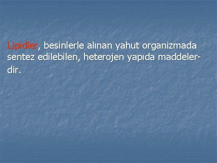 Lipidler, besinlerle alınan yahut organizmada sentez edilebilen, heterojen yapıda maddelerdir. Lipidler, besinlerle alınan yahut organizmada sentez edilebilen, heterojen yapıda maddelerdir.