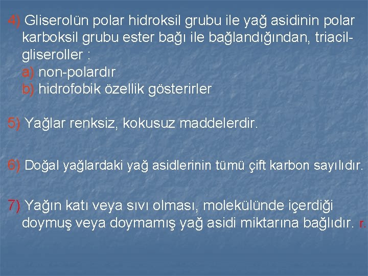 4) Gliserolün polar hidroksil grubu ile yağ asidinin polar karboksil grubu ester bağı ile 4) Gliserolün polar hidroksil grubu ile yağ asidinin polar karboksil grubu ester bağı ile