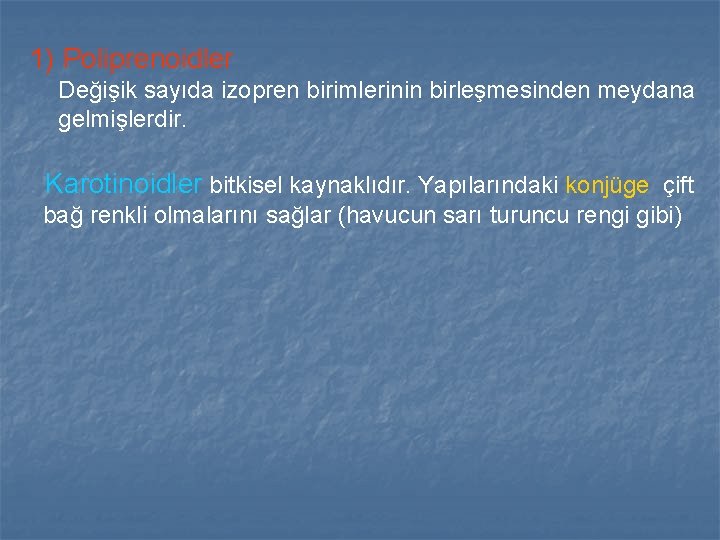 1) Poliprenoidler Değişik sayıda izopren birimlerinin birleşmesinden meydana gelmişlerdir. Karotinoidler bitkisel kaynaklıdır. Yapılarındaki konjüge 1) Poliprenoidler Değişik sayıda izopren birimlerinin birleşmesinden meydana gelmişlerdir. Karotinoidler bitkisel kaynaklıdır. Yapılarındaki konjüge