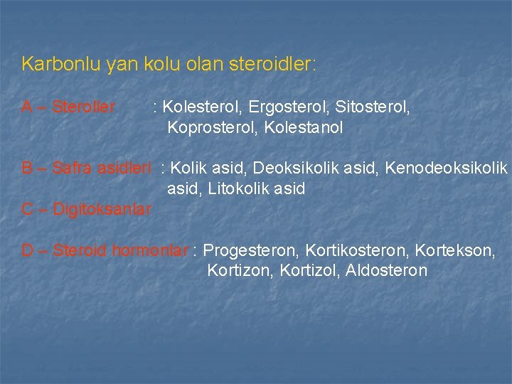 Karbonlu yan kolu olan steroidler: A – Steroller : Kolesterol, Ergosterol, Sitosterol, Koprosterol, Kolestanol Karbonlu yan kolu olan steroidler: A – Steroller : Kolesterol, Ergosterol, Sitosterol, Koprosterol, Kolestanol