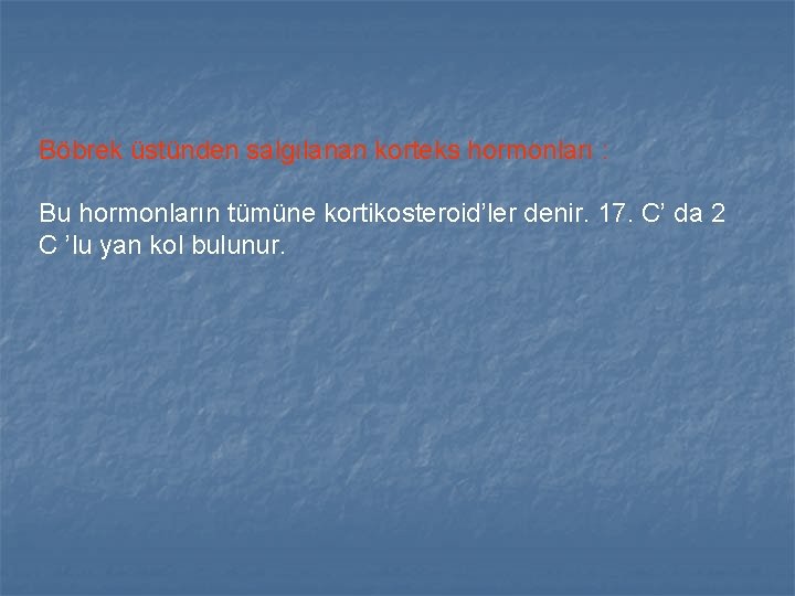 Böbrek üstünden salgılanan korteks hormonları : Bu hormonların tümüne kortikosteroid’ler denir. 17. C’ da Böbrek üstünden salgılanan korteks hormonları : Bu hormonların tümüne kortikosteroid’ler denir. 17. C’ da