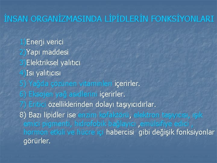 İNSAN ORGANİZMASINDA LİPİDLERİN FONKSİYONLARI 1)Enerji verici 2)Yapı maddesi 3)Elektriksel yalıtıcı 4)Isı yalıtıcısı 5) Yağda İNSAN ORGANİZMASINDA LİPİDLERİN FONKSİYONLARI 1)Enerji verici 2)Yapı maddesi 3)Elektriksel yalıtıcı 4)Isı yalıtıcısı 5) Yağda