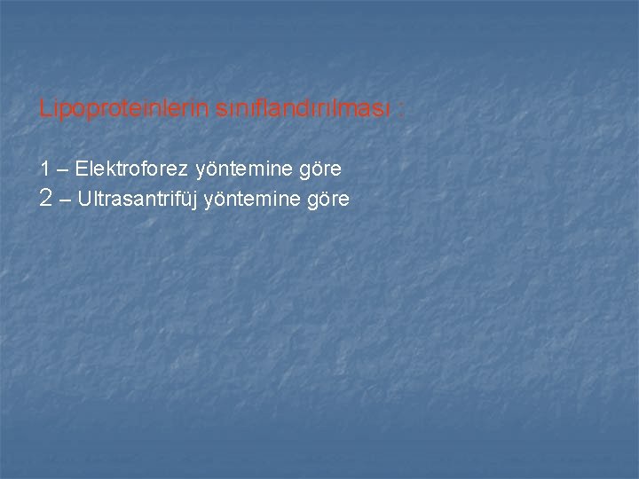 Lipoproteinlerin sınıflandırılması : 1 – Elektroforez yöntemine göre 2 – Ultrasantrifüj yöntemine göre Lipoproteinlerin sınıflandırılması : 1 – Elektroforez yöntemine göre 2 – Ultrasantrifüj yöntemine göre