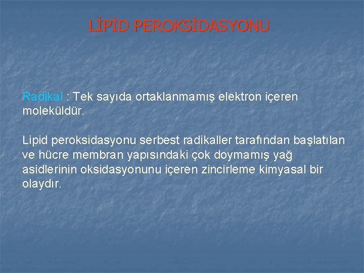 LİPİD PEROKSİDASYONU Radikal : Tek sayıda ortaklanmamış elektron içeren moleküldür. Lipid peroksidasyonu serbest radikaller LİPİD PEROKSİDASYONU Radikal : Tek sayıda ortaklanmamış elektron içeren moleküldür. Lipid peroksidasyonu serbest radikaller