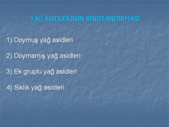 YAĞ ASİDLERİNİN SINIFLANDIRMASI 1) Doymuş yağ asidleri 2) Doymamış yağ asidleri 3) Ek gruplu YAĞ ASİDLERİNİN SINIFLANDIRMASI 1) Doymuş yağ asidleri 2) Doymamış yağ asidleri 3) Ek gruplu