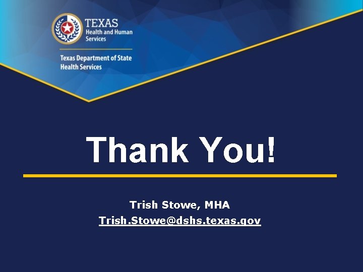 Thank You! Trish Stowe, MHA Trish. Stowe@dshs. texas. gov 