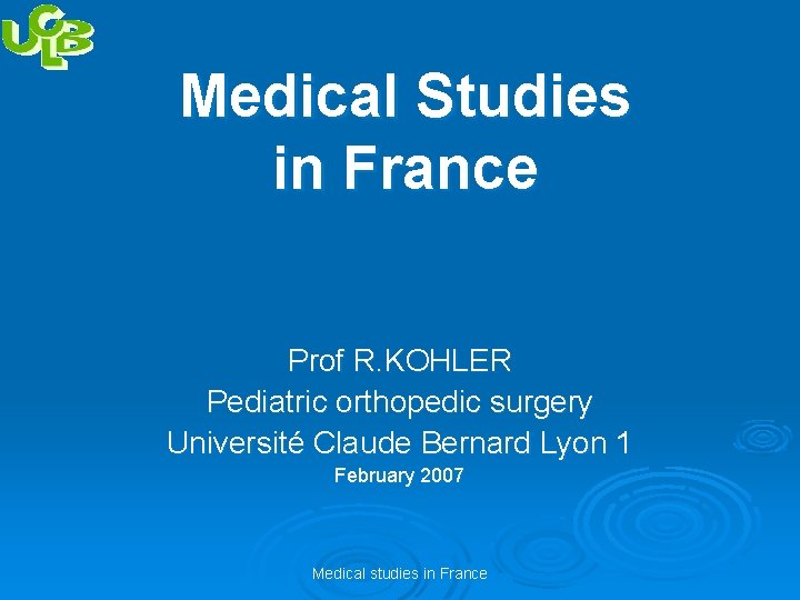 Medical Studies in France Prof R. KOHLER Pediatric orthopedic surgery Université Claude Bernard Lyon