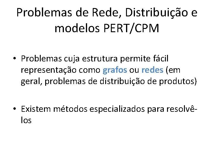 Problemas de Rede, Distribuição e modelos PERT/CPM • Problemas cuja estrutura permite fácil representação