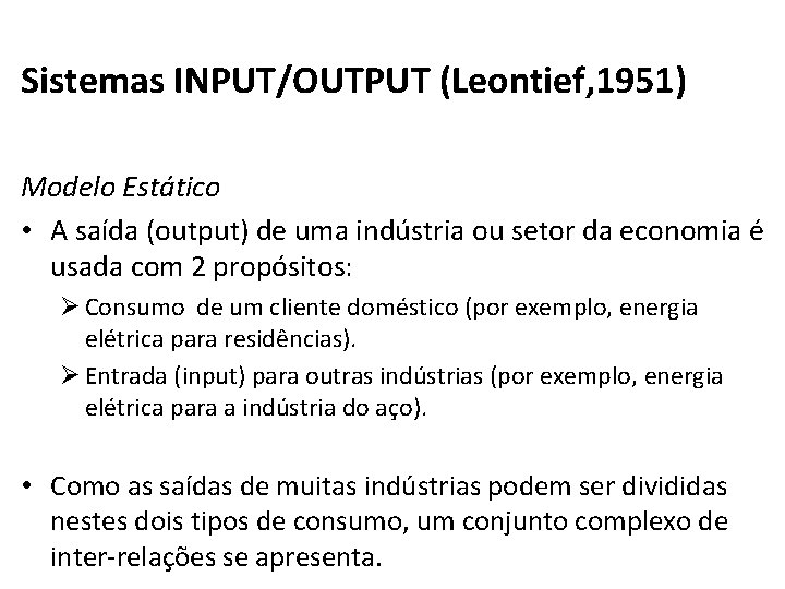 Sistemas INPUT/OUTPUT (Leontief, 1951) Modelo Estático • A saída (output) de uma indústria ou