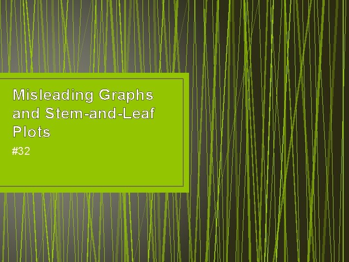 Misleading Graphs and Stem-and-Leaf Plots #32 