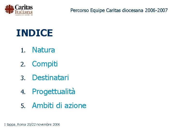 Percorso Equipe Caritas diocesana 2006 -2007 INDICE 1. Natura 2. Compiti 3. Destinatari 4.