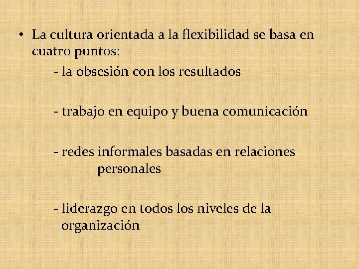  • La cultura orientada a la flexibilidad se basa en cuatro puntos: -