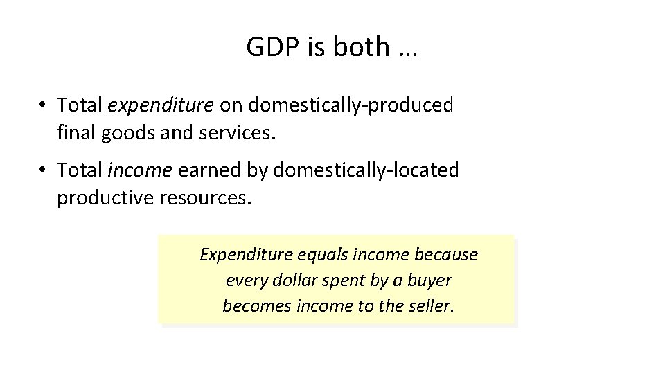 GDP is both … • Total expenditure on domestically-produced final goods and services. •