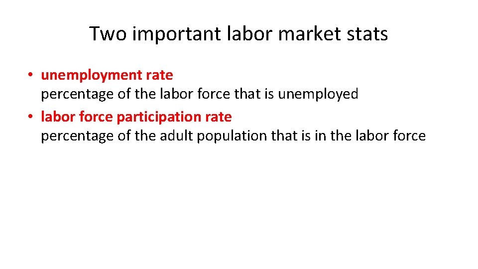 Two important labor market stats • unemployment rate percentage of the labor force that