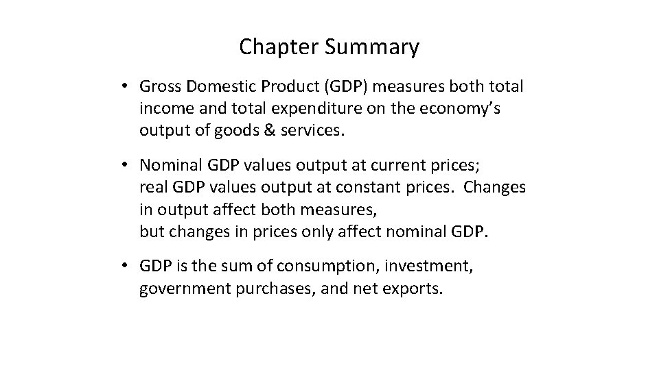 Chapter Summary • Gross Domestic Product (GDP) measures both total income and total expenditure