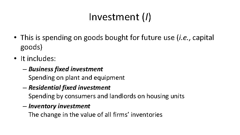 Investment (I) • This is spending on goods bought for future use (i. e.