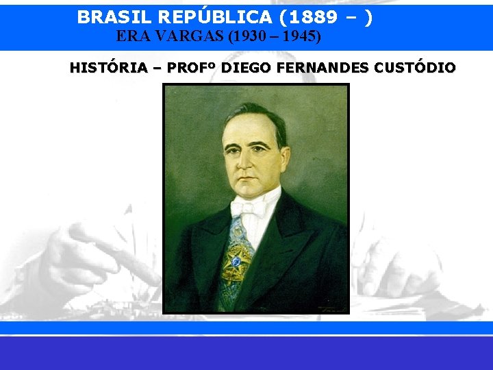 BRASIL REPÚBLICA (1889 – ) ERA VARGAS (1930 – 1945) HISTÓRIA – PROFº DIEGO