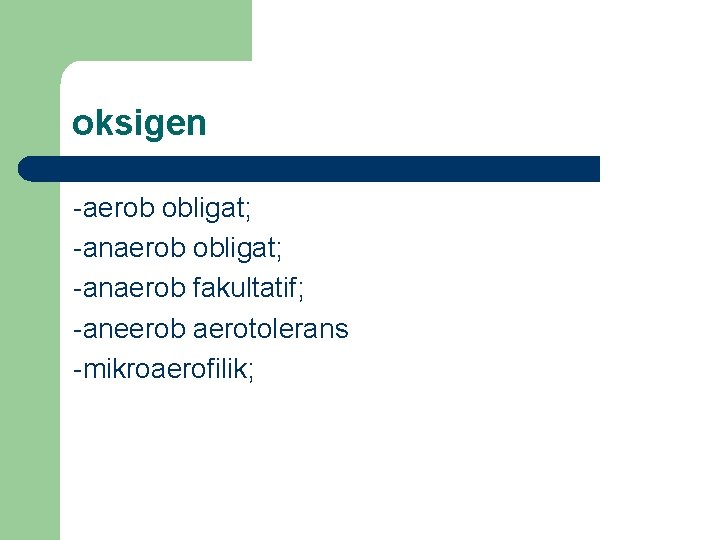 oksigen -aerob obligat; -anaerob fakultatif; -aneerob aerotolerans -mikroaerofilik; 