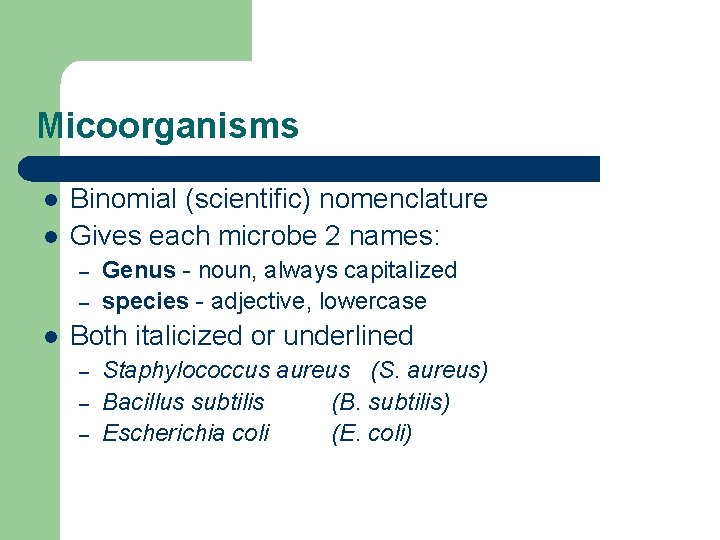 Micoorganisms l l Binomial (scientific) nomenclature Gives each microbe 2 names: – – l