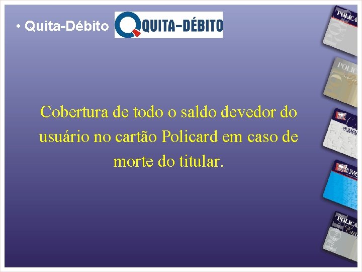  • Quita-Débito Cobertura de todo o saldo devedor do usuário no cartão Policard