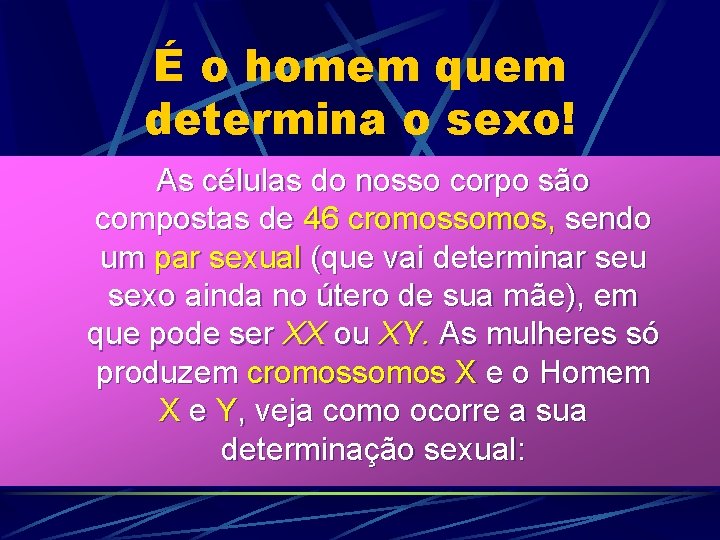 É o homem quem determina o sexo! As células do nosso corpo são compostas É o homem quem determina o sexo! As células do nosso corpo são compostas